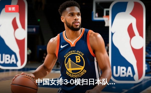 中国女排3-0横扫日本队，亚锦赛强势挺进半决赛